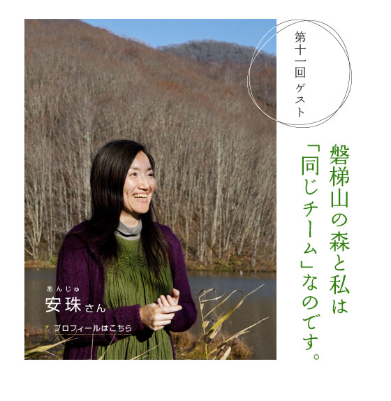 磐梯山の森と私は「同じチーム」なのです。　第十一回ゲスト 安珠さん　プロフィールはこちら