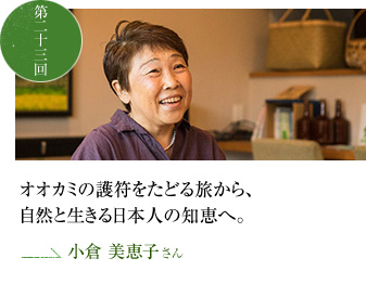 オオカミの護符をたどる旅から、自然と生きる日本人の知恵へ。　第二十三回ゲスト 小倉 美恵子さん