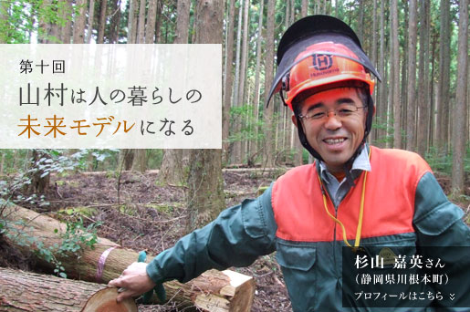 第十回インタビュー：杉山 嘉英さん（林業家・静岡県川根本町）山村は人の暮らしの未来モデルになる