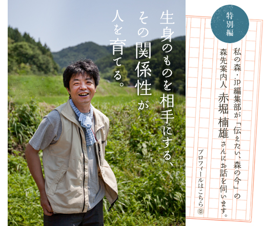 特別編：森先案内人　赤堀 楠雄さん　生身のものを相手にする、その関係性が人を育てる。