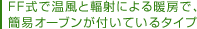 FF式で温風と輻射による暖房で、簡易オーブンが付いているタイプ
