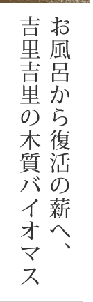 お風呂から復活の薪へ、吉里吉里の木質バイオマス