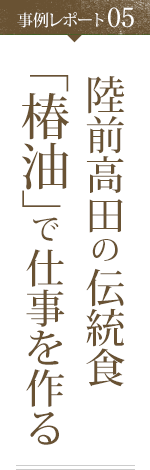 事例レポート05 陸前高田の伝統食「椿油」で仕事をつくる